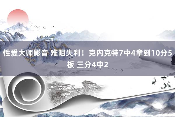 性爱大师影音 难阻失利！克内克特7中4拿到10分5板 三分4中2